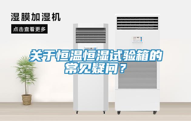 關于恒溫恒濕試驗箱的常見疑問？