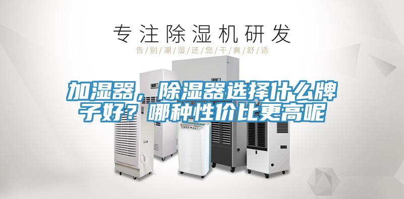 加濕器，除濕器選擇什么牌子好？哪種性價(jià)比更高呢