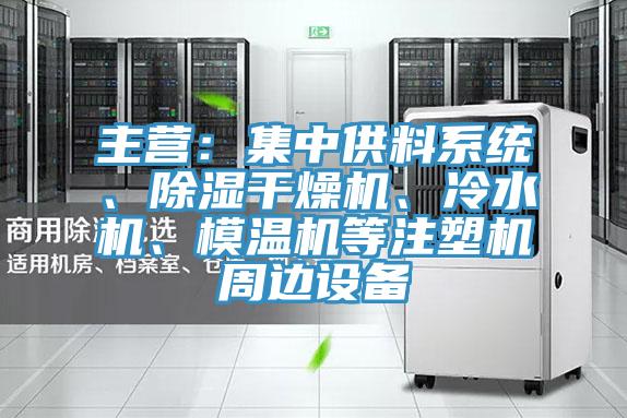 主營：集中供料系統(tǒng)、除濕干燥機(jī)、冷水機(jī)、模溫機(jī)等注塑機(jī)周邊設(shè)備