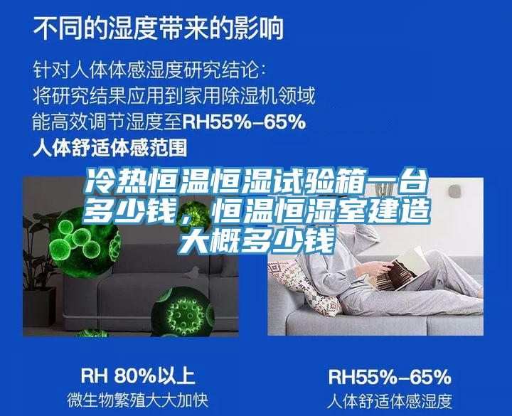 冷熱恒溫恒濕試驗箱一臺多少錢，恒溫恒濕室建造大概多少錢