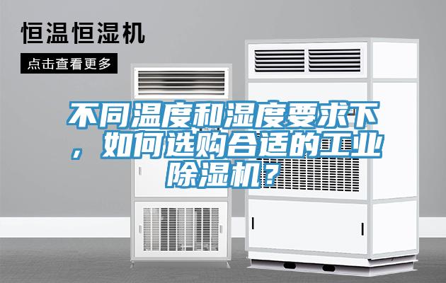 不同溫度和濕度要求下，如何選購合適的工業(yè)除濕機(jī)？