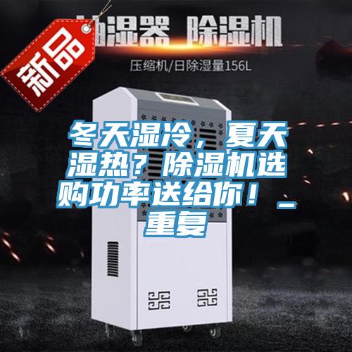 冬天濕冷，夏天濕熱？除濕機(jī)選購(gòu)功率送給你！_重復(fù)