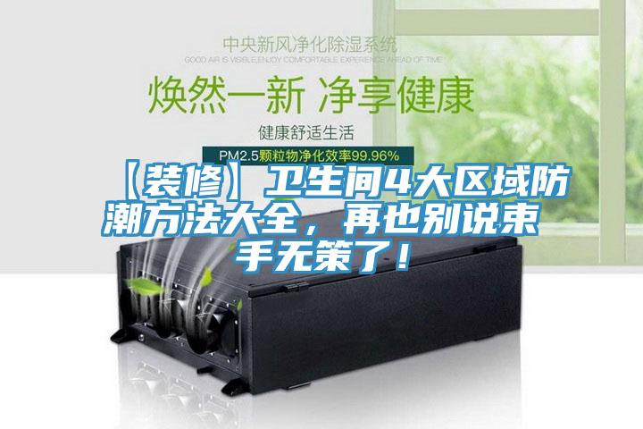 【裝修】衛(wèi)生間4大區(qū)域防潮方法大全，再也別說束手無策了！