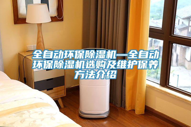 全自動環(huán)保除濕機(jī)—全自動環(huán)保除濕機(jī)選購及維護(hù)保養(yǎng)方法介紹