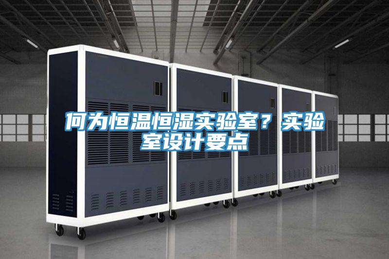 何為恒溫恒濕實驗室？實驗室設計要點