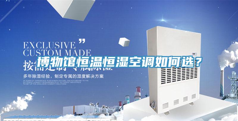 博物館恒溫恒濕空調(diào)如何選？