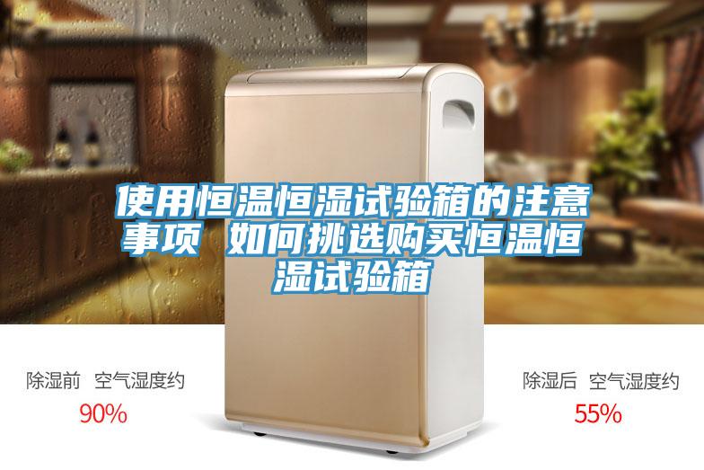 使用恒溫恒濕試驗(yàn)箱的注意事項(xiàng) 如何挑選購(gòu)買恒溫恒濕試驗(yàn)箱
