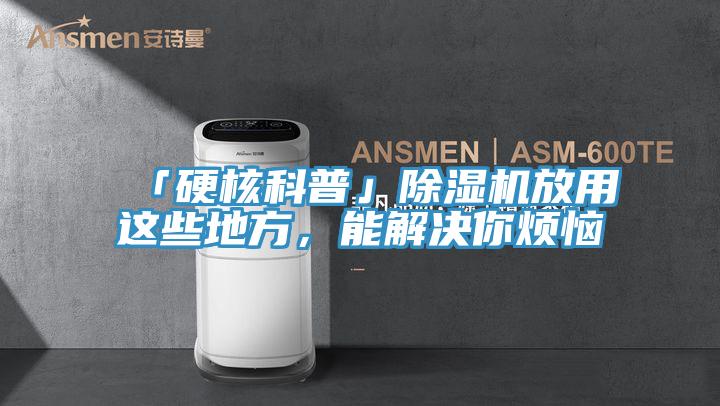「硬核科普」除濕機(jī)放用這些地方，能解決你煩惱