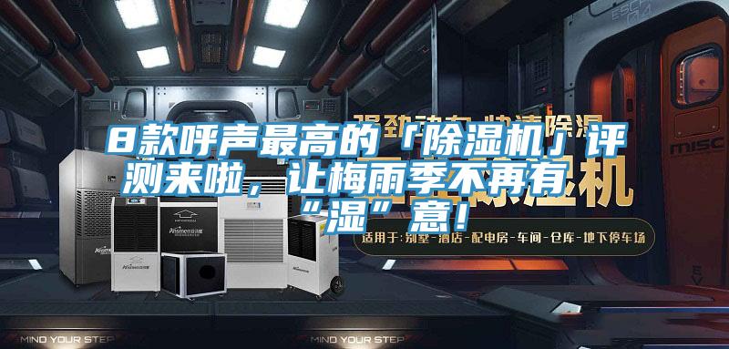 8款呼聲最高的「除濕機(jī)」評(píng)測(cè)來(lái)啦，讓梅雨季不再有“濕”意！