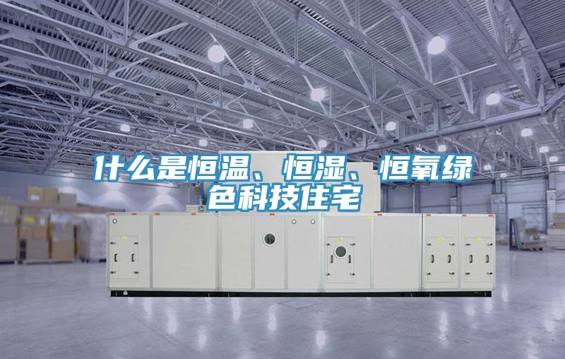 什么是恒溫、恒濕、恒氧綠色科技住宅