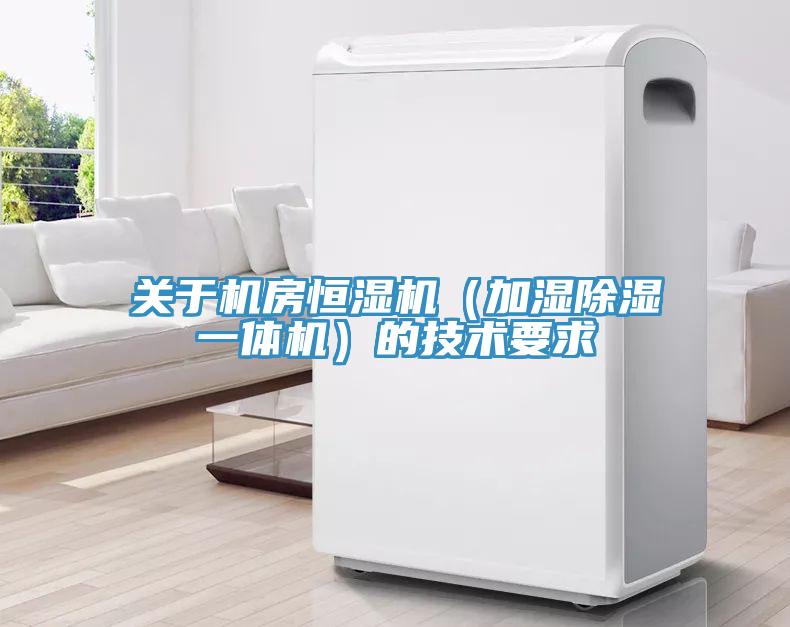 關于機房恒濕機（加濕除濕一體機）的技術要求