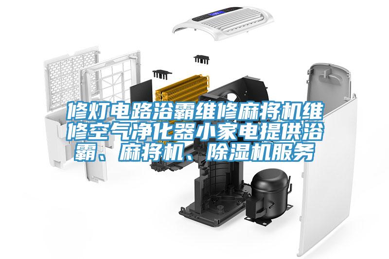 修燈電路浴霸維修麻將機(jī)維修空氣凈化器小家電提供浴霸、麻將機(jī)、除濕機(jī)服務(wù)