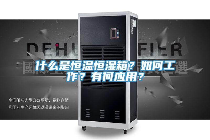 什么是恒溫恒濕箱？如何工作？有何應用？