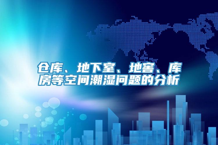 倉庫、地下室、地窖、庫房等空間潮濕問題的分析