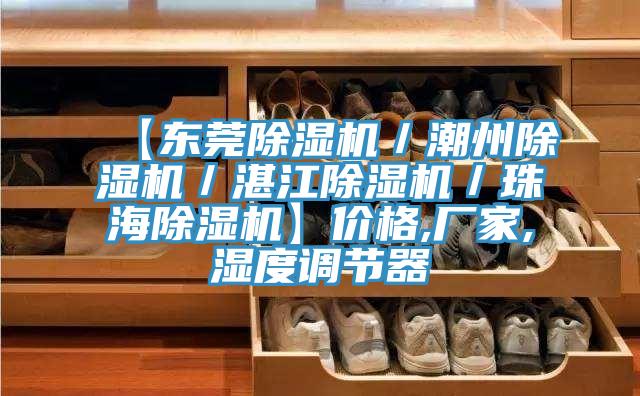 【東莞除濕機(jī)／潮州除濕機(jī)／湛江除濕機(jī)／珠海除濕機(jī)】?jī)r(jià)格,廠家,濕度調(diào)節(jié)器