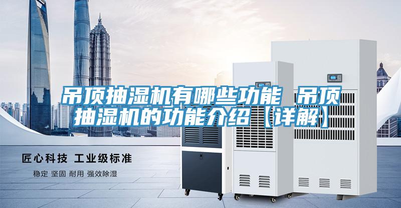 吊頂抽濕機(jī)有哪些功能 吊頂抽濕機(jī)的功能介紹【詳解】