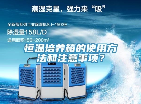 恒溫培養(yǎng)箱的使用方法和注意事項(xiàng)？