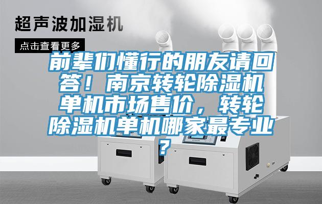 前輩們懂行的朋友請回答！南京轉輪除濕機單機市場售價，轉輪除濕機單機哪家最專業(yè)？