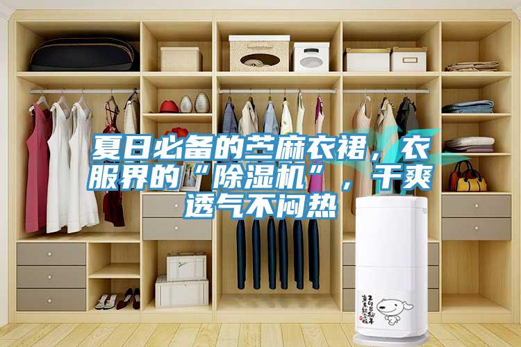 夏日必備的苧麻衣裙，衣服界的“除濕機(jī)”，干爽透氣不悶熱