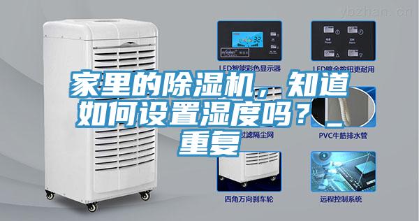 家里的除濕機，知道如何設(shè)置濕度嗎？_重復(fù)