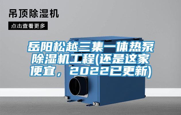 岳陽松越三集一體熱泵除濕機工程(還是這家便宜，2022已更新)