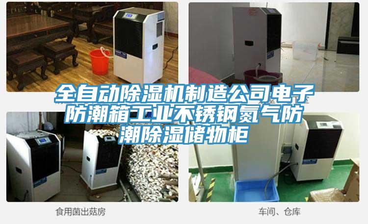 全自動除濕機(jī)制造公司電子防潮箱工業(yè)不銹鋼氮?dú)夥莱背凉駜ξ锕?></div>
								<div   id=