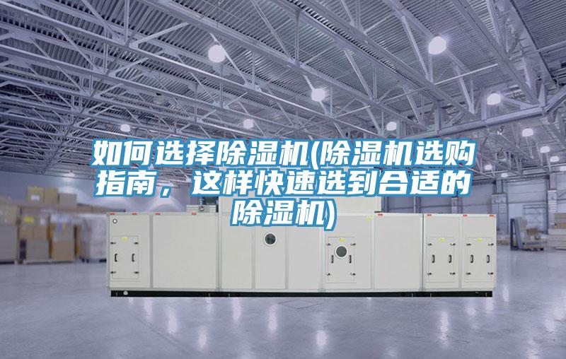 如何選擇除濕機(jī)(除濕機(jī)選購指南，這樣快速選到合適的除濕機(jī))