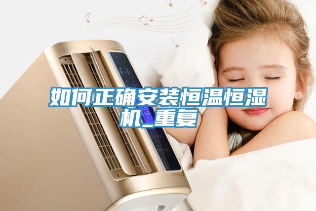 如何正確安裝恒溫恒濕機_重復(fù)