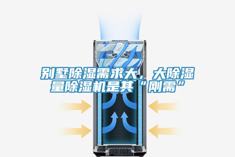 別墅除濕需求大，大除濕量除濕機是其“剛需”