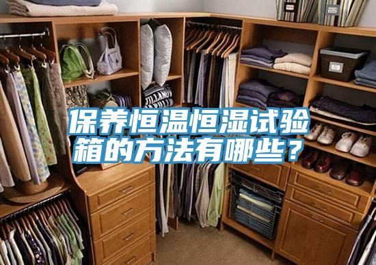 保養(yǎng)恒溫恒濕試驗(yàn)箱的方法有哪些？