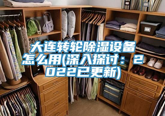 大連轉(zhuǎn)輪除濕設(shè)備怎么用(深入探討：2022已更新)