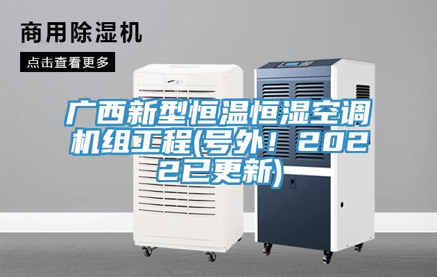 廣西新型恒溫恒濕空調(diào)機(jī)組工程(號(hào)外！2022已更新)