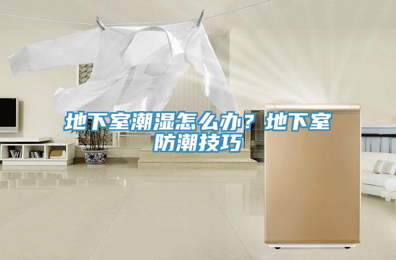 地下室潮濕怎么辦？地下室防潮技巧