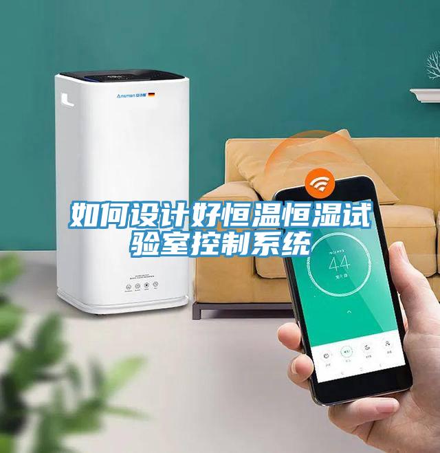 如何設(shè)計好恒溫恒濕試驗(yàn)室控制系統(tǒng)