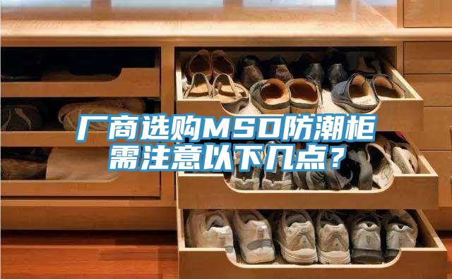 廠商選購(gòu)MSD防潮柜需注意以下幾點(diǎn)？