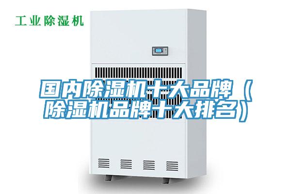 國(guó)內(nèi)除濕機(jī)十大品牌（除濕機(jī)品牌十大排名）