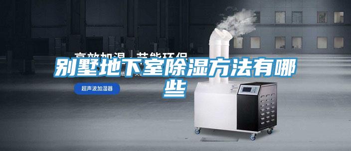 別墅地下室除濕方法有哪些
