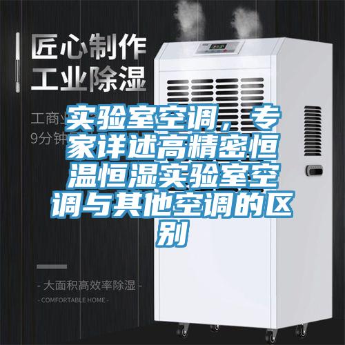 實驗室空調(diào)，專家詳述高精密恒溫恒濕實驗室空調(diào)與其他空調(diào)的區(qū)別