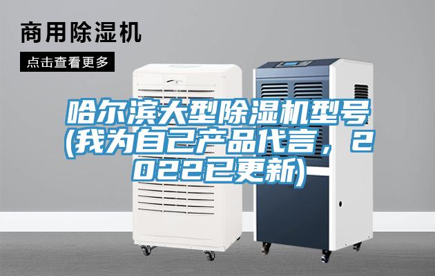 哈爾濱大型除濕機(jī)型號(hào)(我為自己產(chǎn)品代言，2022已更新)