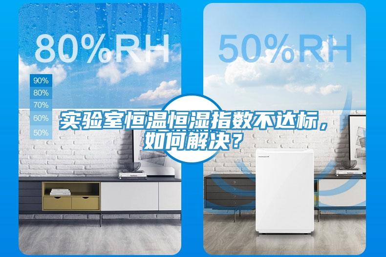 實驗室恒溫恒濕指數(shù)不達(dá)標(biāo)，如何解決？