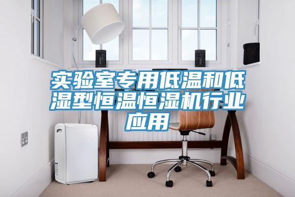 實(shí)驗(yàn)室專用低溫和低濕型恒溫恒濕機(jī)行業(yè)應(yīng)用