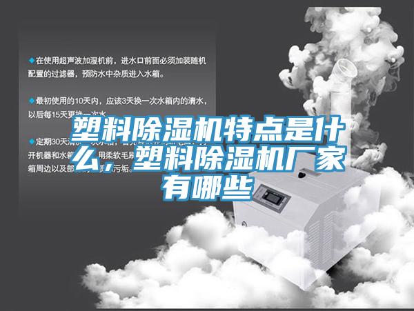 塑料除濕機(jī)特點(diǎn)是什么，塑料除濕機(jī)廠家有哪些