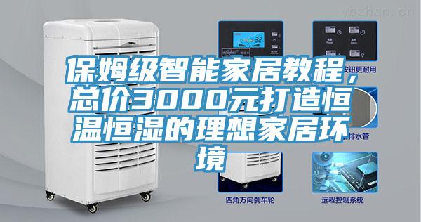 保姆級(jí)智能家居教程，總價(jià)3000元打造恒溫恒濕的理想家居環(huán)境