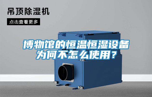 博物館的恒溫恒濕設(shè)備為何不怎么使用？