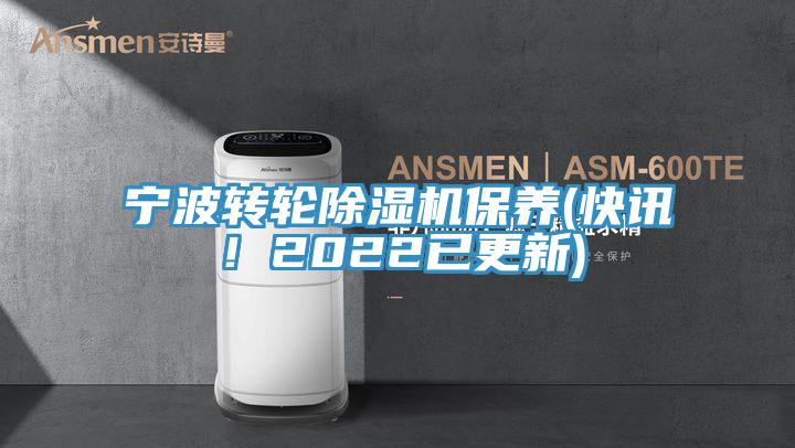 寧波轉(zhuǎn)輪除濕機保養(yǎng)(快訊！2022已更新)