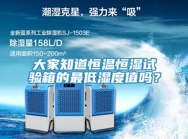 大家知道恒溫恒濕試驗(yàn)箱的最低濕度值嗎？