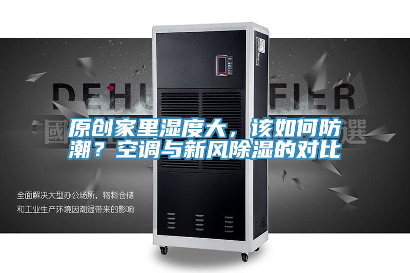 原創(chuàng)家里濕度大，該如何防潮？空調與新風除濕的對比