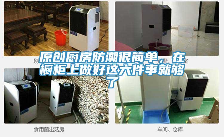 原創(chuàng)廚房防潮很簡單，在櫥柜上做好這六件事就夠了