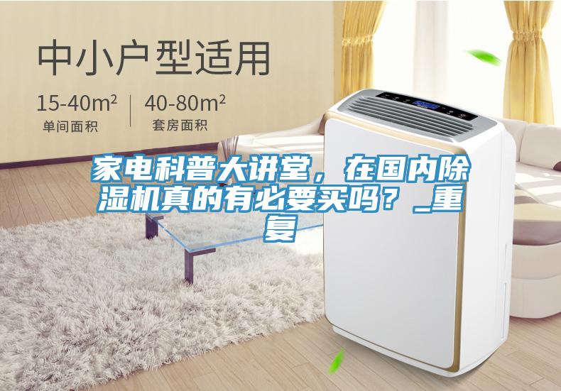 家電科普大講堂，在國內(nèi)除濕機(jī)真的有必要買嗎？_重復(fù)