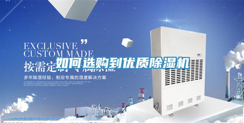 如何選購到優(yōu)質(zhì)除濕機